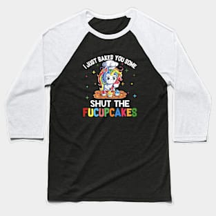 I Just Baked You Some Shut The Fucupcakes Funny Unicorn Baseball T-Shirt